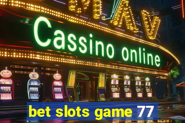 bet slots game 77